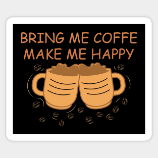 Bring me Coffee make me happy - funny coffee design Sticker
